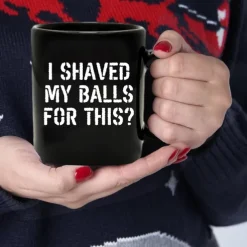 Funny Coffee Mug I Shaved My Balls for This 11oz Black Ceramic Cup Hilarious Gag Gift for Men Boyfriend Husband Bachelor Party Sarcastic Novelty Drinkware